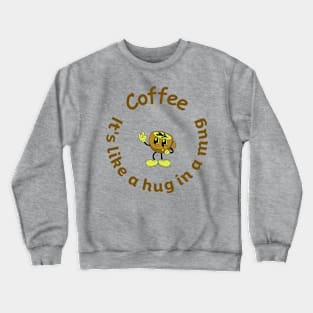 Coffee, it's like a hug in the mug Crewneck Sweatshirt